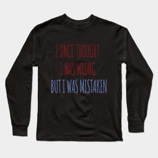 I Once Thought I Was Wrong But I Was Mistaken Long Sleeve T-Shirt